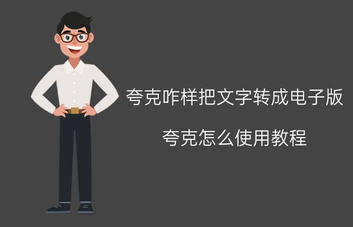 夸克咋样把文字转成电子版 夸克怎么使用教程？